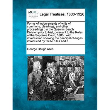 Forms of Indorsements of Writs of Summons, Pleadings, and Other Proceedings: In the Queenis Bench Division Prior to Trial, Pursuant to the Rules of th