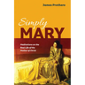 Simply Mary: Meditations on the Real Life of the Mother of Christ