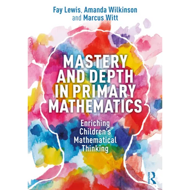 Mastery and Depth in Primary Mathematics: Enriching Children's Mathematical Thinking