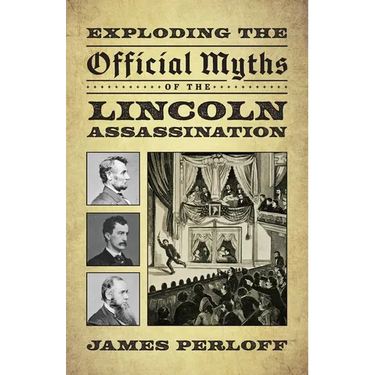 Exploding the Official Myths of the Lincoln Assassination