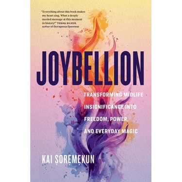 Joybellion: Transforming Midlife Insignificance into Freedom, Power, and Everyday Magic