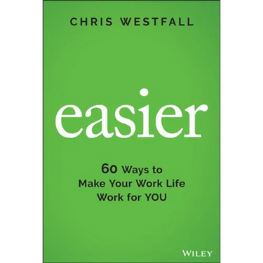 Easier: 60 Ways to Make Your Work Life Work for You