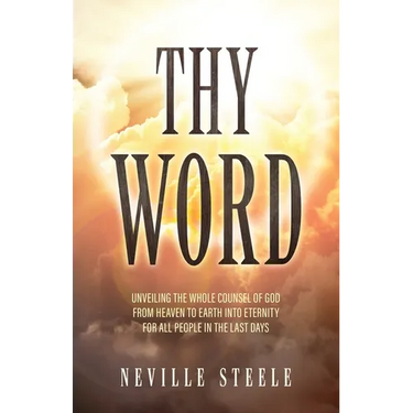 Thy Word: Unveiling the Whole Counsel of God From Heaven to Earth Into Eternity for all People in the Last Days