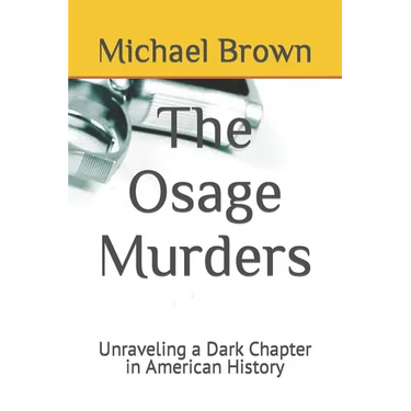 The Osage Murders: Unraveling a Dark Chapter in American History