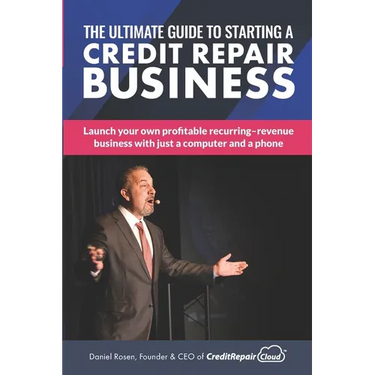 The Ultimate Guide to Starting A Credit Repair Business: Launch your own profitable recurring-revenue business with just a computer and a phone