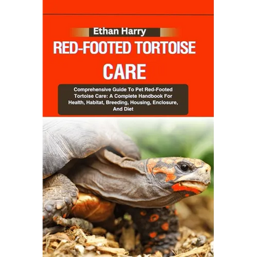 Red-Footed Tortoise Care: Comprehensive Guide To Pet Red-Footed Tortoise Care: A Complete Handbook For Health, Habitat, Breeding, Housing, Enclo