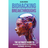 Biohacking Breakthroughs: The Ultimate Guide to Unleashing Your Potential for Optimal Health, Performance, and Success