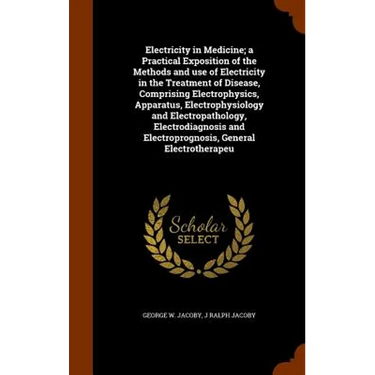 Electricity in Medicine; a Practical Exposition of the Methods and use of Electricity in the Treatment of Disease, Comprising Electrophysics, Apparatu