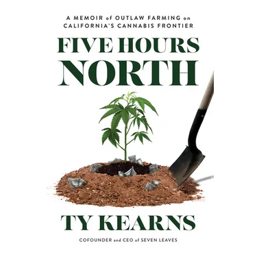 Five Hours North: A Memoir of Outlaw Farming on California's Cannabis Frontier