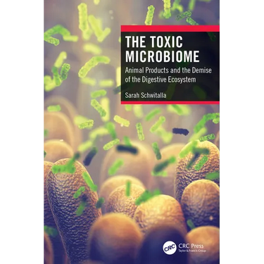 The Toxic Microbiome: Animal Products and the Demise of the Digestive Ecosystem