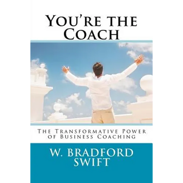 You're the Coach: The Transformational Power of Business Coaching