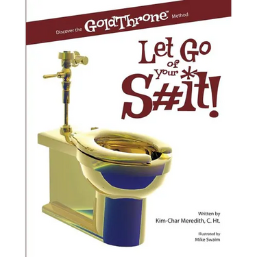 Let Go of Your S#it!: Discover the GoldThrone Method