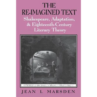 The Re-Imagined Text: Shakespeare, Adaptation, and Eighteenth-Century Literary Theory