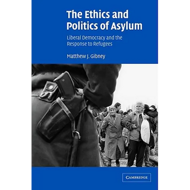 The Ethics and Politics of Asylum: Liberal Democracy and the Response to Refugees