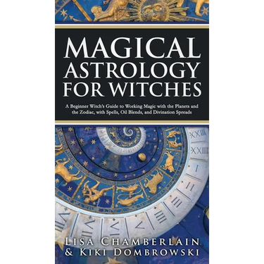 Magical Astrology for Witches: A Beginner Witch's Guide to Working Magic with the Planets and the Zodiac, with Spells, Oil Blends, and Divination Spre