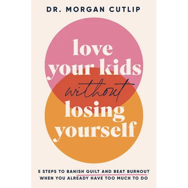 Love Your Kids Without Losing Yourself: 5 Steps for Busy Moms to Banish Guilt and Finally Beat Burnout