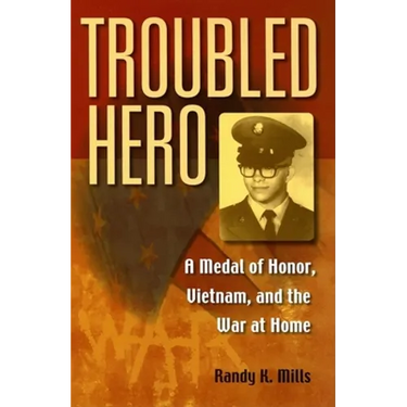 Troubled Hero: A Medal of Honor, Vietnam, and the War at Home