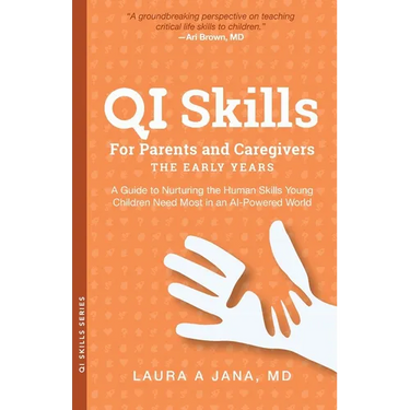 QI Skills for Parents and Caregivers-the Early Years: A Guide to Nurturing the Human Skills Young Children Need Most in an AI-Powered World