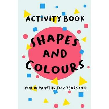 Shapes and Colours: For 18 months to 2 years old