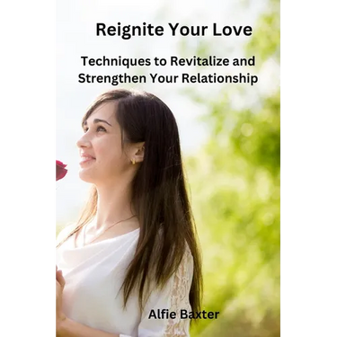 Reignite Your Love: Techniques to Revitalize and Strengthen Your Relationship