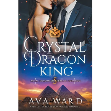 Crystal Dragon King: Royal Dragon Shifters of Morocco #5: A Red Letter Hotel Paranormal Romance
