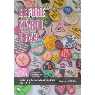 Before Mardi Gras: Lesbian and gay activism in Australia, 1969-1978: Lesbian and Gay activism in Australia, 1969 - 1978