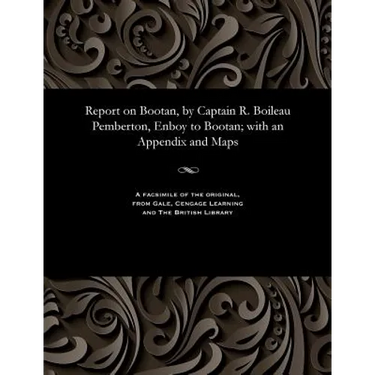 Report on Bootan, by Captain R. Boileau Pemberton, Enboy to Bootan; with an Appendix and Maps