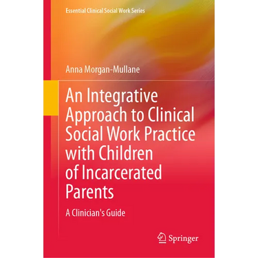 An Integrative Approach to Clinical Social Work Practice with Children of Incarcerated Parents: A Clinician's Guide