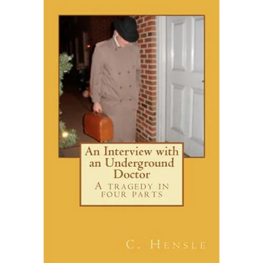 An Interview with an Underground Doctor: A tragedy in four parts
