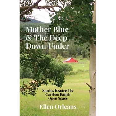 Mother Blue & The Deep Down Under: Stories Inspired by Caribou Ranch Open Space