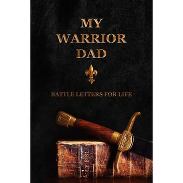 My Warrior Dad: Battle Letters For Life