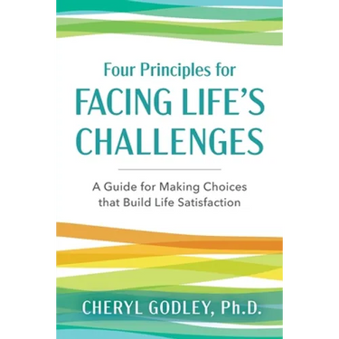 Four Principles for Facing Life's Challenges: A Guide for Making Choices that Build Life Satisfaction