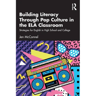 Building Literacy Through Pop Culture in the ELA Classroom: Strategies for English in High School and College