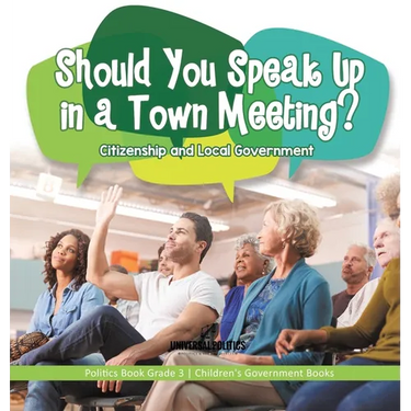 Should You Speak Up in a Town Meeting? Citizenship and Local Government Politics Book Grade 3 Children's Government Books