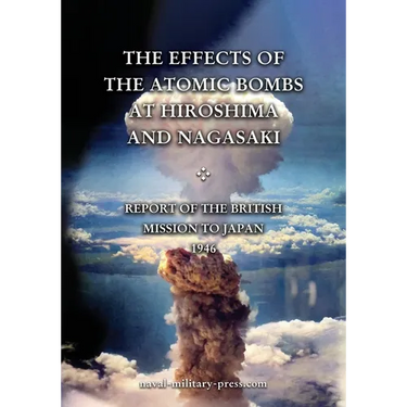THE EFFECTS OF THE ATOMIC BOMBS AT HIROSHIMA AND NAGASAKI Report of the British Mission to Japan 1946
