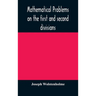Mathematical Problems On The First And Second Divisions Of The Schedule Of Subjects For The Cambridge Mathematical Tripos Examination Devised And Arra