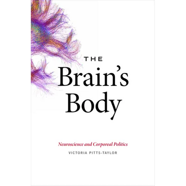 The Brain's Body: Neuroscience and Corporeal Politics