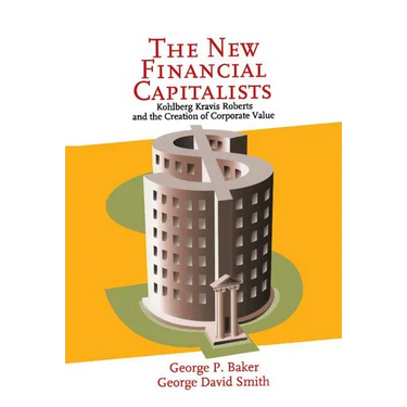 The New Financial Capitalists: Kohlberg Kravis Roberts and the Creation of Corporate Value