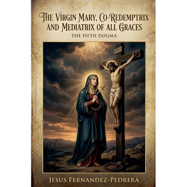 The Virgin Mary, Co-Redemptrix and Mediatrix of all Graces