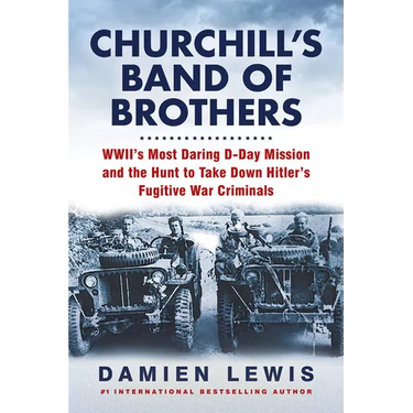 Churchill's Band of Brothers: Wwii's Most Daring D-Day Mission and the Hunt to Take Down Hitler's Fugitive War Criminals