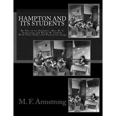 Hampton And Its Students: By Two of its Teachers, Mrs. M. F. Armstrong and Helen W. Ludlow. With Fifty Cabin and Plantation Songs