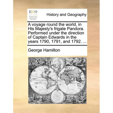 A Voyage Round the World, in His Majesty's Frigate Pandora. Performed Under the Direction of Captain Edwards in the Years 1790, 1791, and 1792. ...