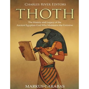 Thoth: The History and Legacy of the Ancient Egyptian God Who Maintains the Universe