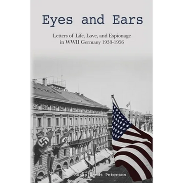 Eyes and Ears: Letters of life, love, and espionage in WWII Germany 1938-1956