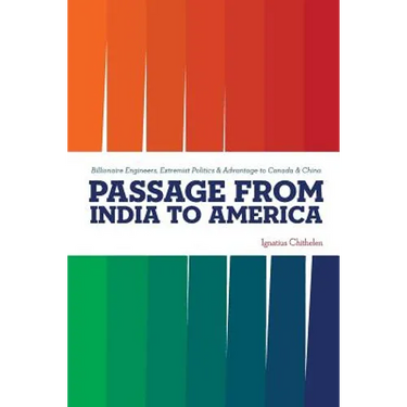 Passage from India to America: Billionaire Engineers, Extremist Politics & Advantage to Canada & China
