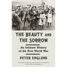 The Beauty and the Sorrow: An Intimate History of the First World War