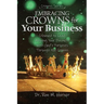 Embracing Crowns for Your Business: Aligning Your Business with God's Purposes Through the Crowns