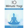 10 Minute Yogi: The World's Most Efficient Yoga Manual