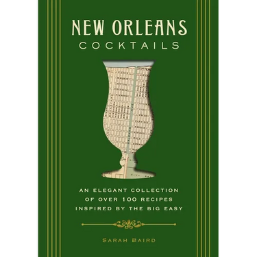 New Orleans Cocktails: An Elegant Collection of Over 100 Recipes Inspired by the Big Easy