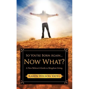 So You're Born Again...Now What? A New Believer's Guide to Kingdom Living